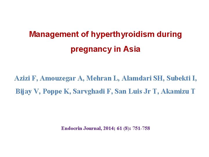 Management of hyperthyroidism during pregnancy in Asia Azizi F, Amouzegar A, Mehran L, Alamdari