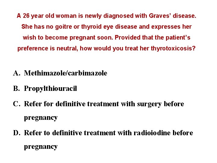 A 26 year old woman is newly diagnosed with Graves’ disease. She has no