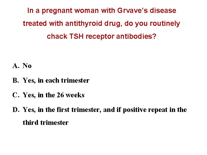 In a pregnant woman with Grvave’s disease treated with antithyroid drug, do you routinely