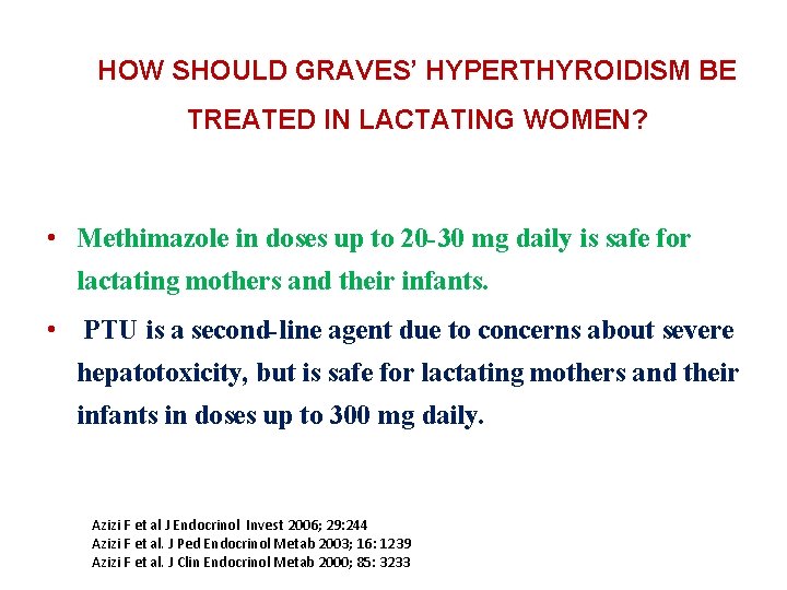 HOW SHOULD GRAVES’ HYPERTHYROIDISM BE TREATED IN LACTATING WOMEN? • Methimazole in doses up
