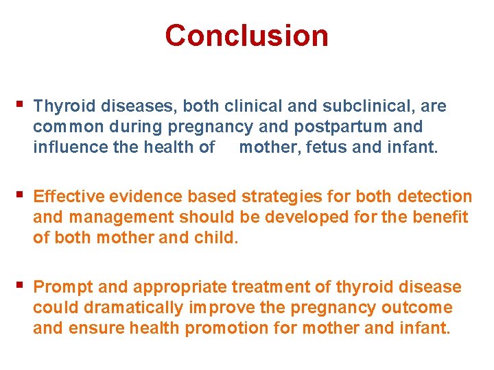Conclusion § Thyroid diseases, both clinical and subclinical, are common during pregnancy and postpartum