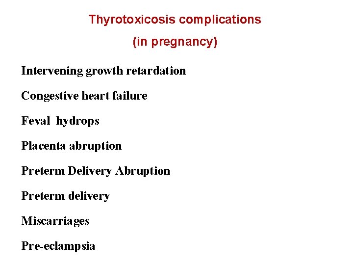 Thyrotoxicosis complications (in pregnancy) Intervening growth retardation Congestive heart failure Feval hydrops Placenta abruption