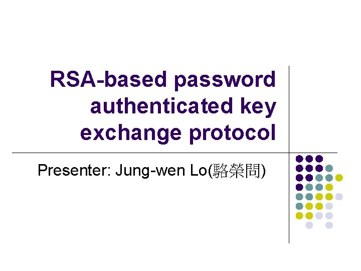 RSA-based password authenticated key exchange protocol Presenter: Jung-wen Lo(駱榮問) 