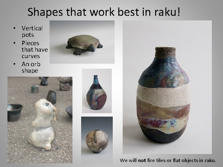 Shapes that work best in raku! • Vertical pots • Pieces that have curves