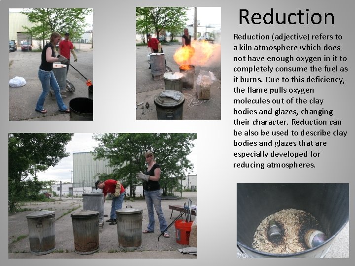 Reduction (adjective) refers to a kiln atmosphere which does not have enough oxygen in