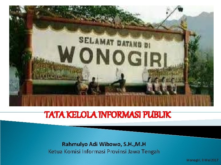 TATA KELOLA INFORMASI PUBLIK Rahmulyo Adi Wibowo, S. H. , M. H Ketua Komisi