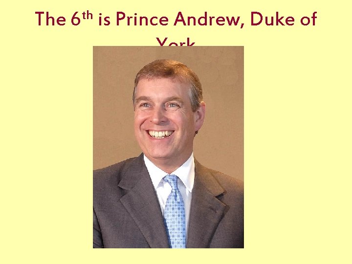 The 6 th is Prince Andrew, Duke of York 