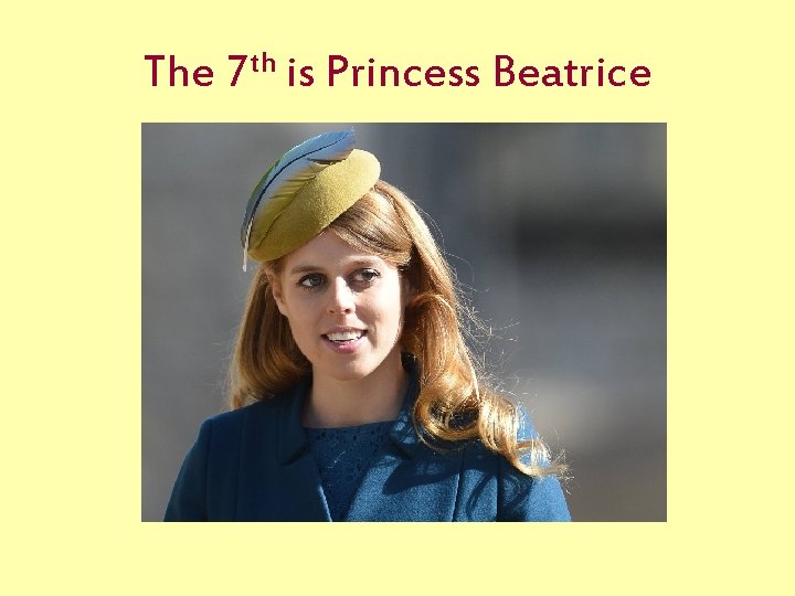 The 7 th is Princess Beatrice 