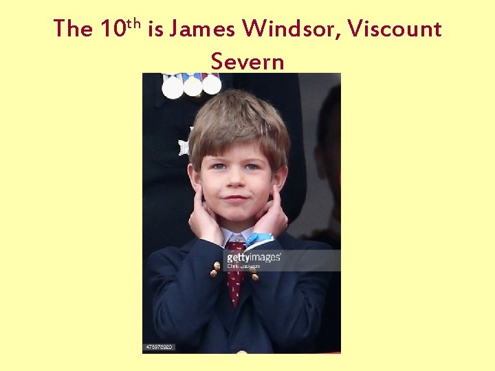 The 10 th is James Windsor, Viscount Severn 