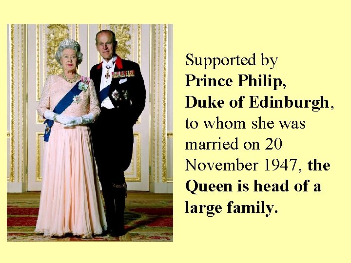 Supported by Prince Philip, Duke of Edinburgh, to whom she was married on 20