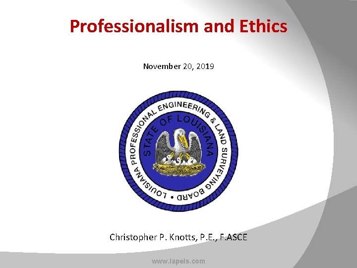 Professionalism and Ethics November 20, 2019 Christopher P. Knotts, P. E. , F. ASCE