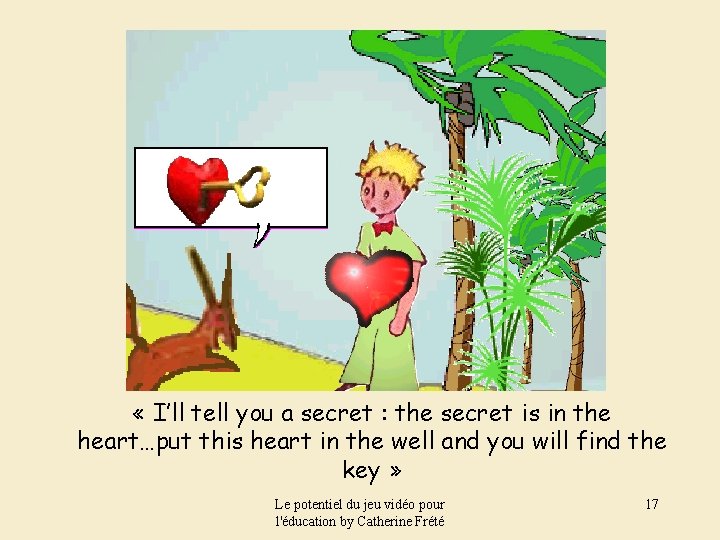  « I’ll tell you a secret : the secret is in the heart…put