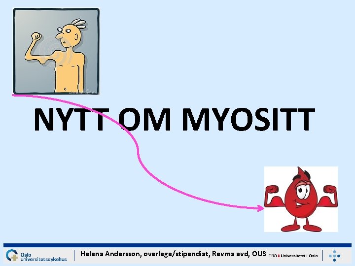 NYTT OM MYOSITT Helena Andersson, overlege/stipendiat, Revma avd, OUS 