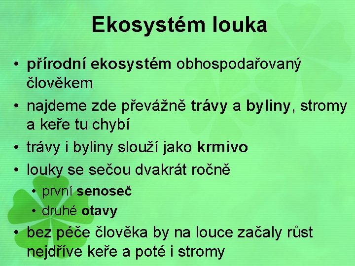 Ekosystém louka • přírodní ekosystém obhospodařovaný člověkem • najdeme zde převážně trávy a byliny,