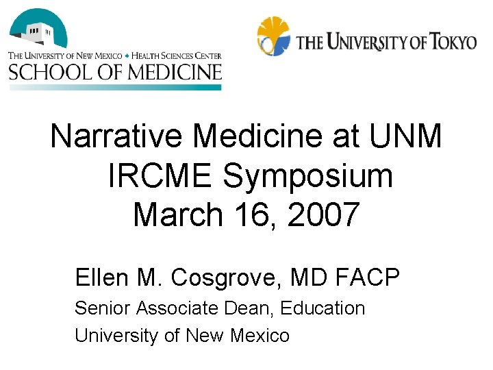 Narrative Medicine at UNM IRCME Symposium March 16, 2007 Ellen M. Cosgrove, MD FACP