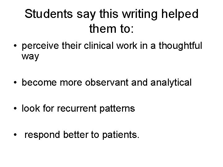 Students say this writing helped them to: • perceive their clinical work in a