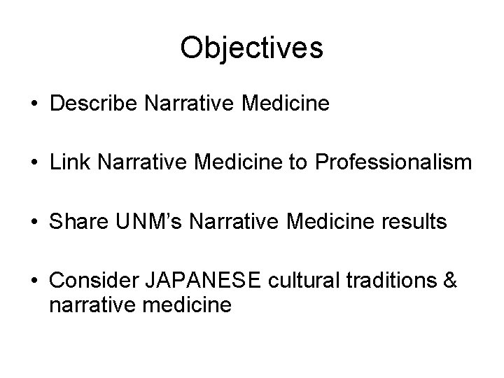 Objectives • Describe Narrative Medicine • Link Narrative Medicine to Professionalism • Share UNM’s