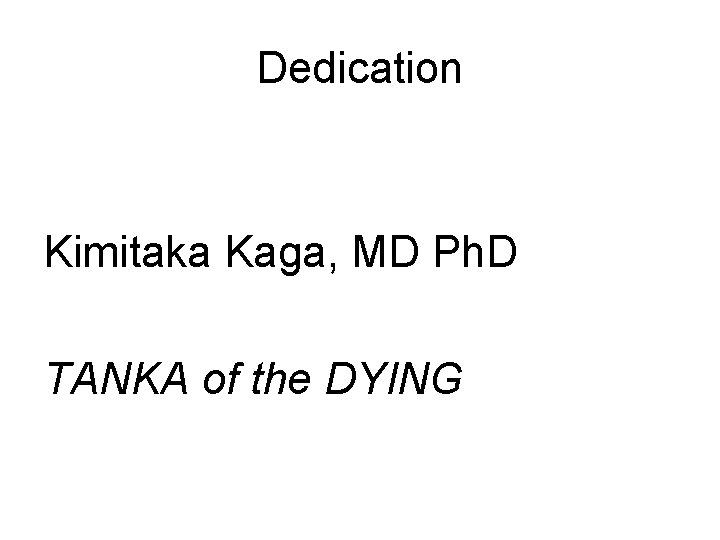 Dedication Kimitaka Kaga, MD Ph. D TANKA of the DYING 