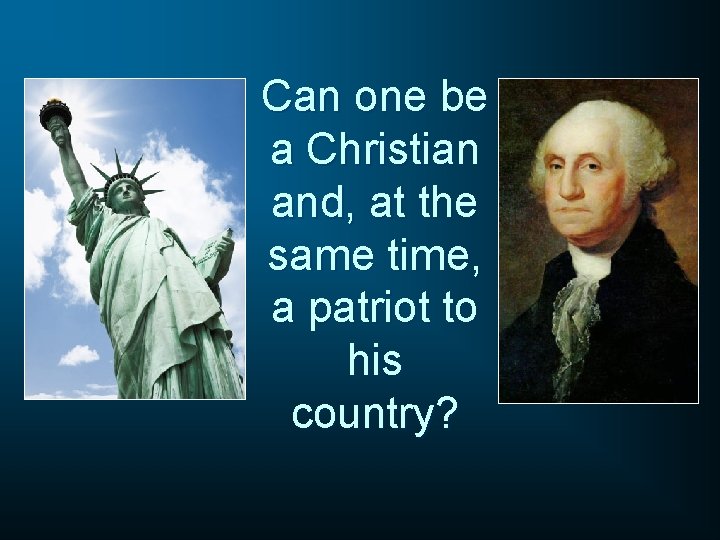 Can one be a Christian and, at the same time, a patriot to his
