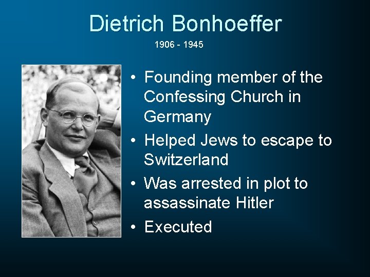 Dietrich Bonhoeffer 1906 - 1945 • Founding member of the Confessing Church in Germany