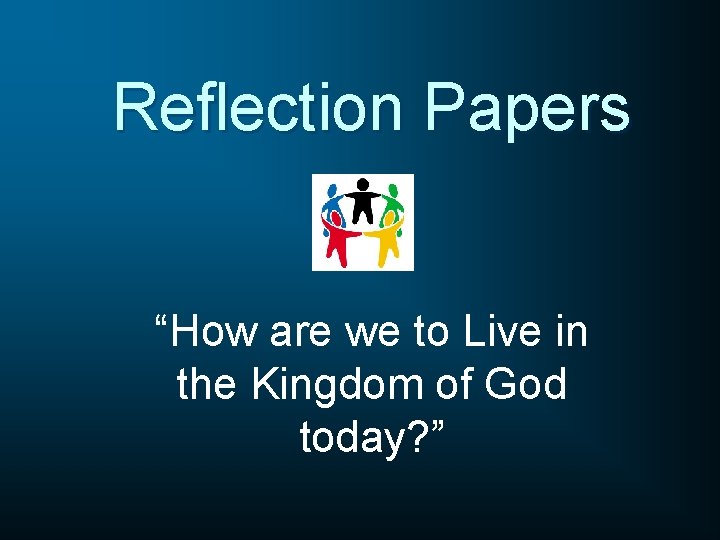 Reflection Papers “How are we to Live in the Kingdom of God today? ”