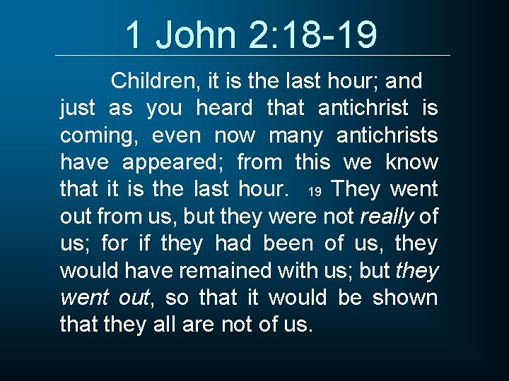 1 John 2: 18 -19 Children, it is the last hour; and just as