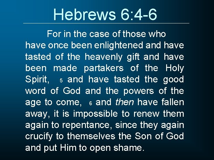 Hebrews 6: 4 -6 For in the case of those who have once been