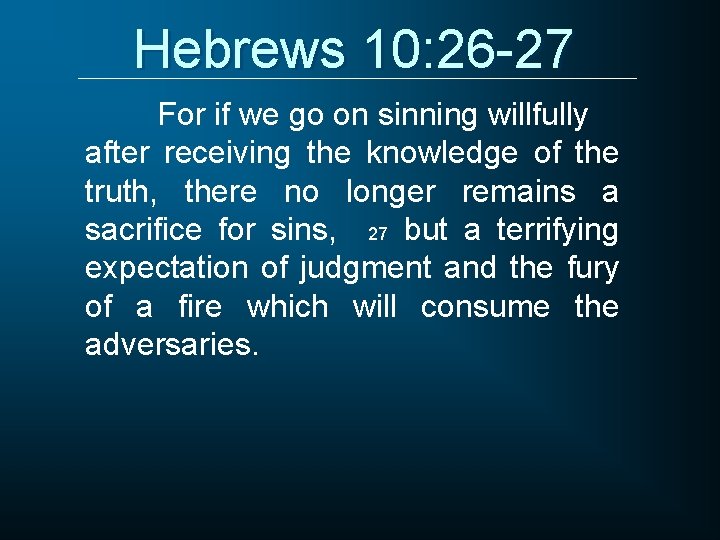 Hebrews 10: 26 -27 For if we go on sinning willfully after receiving the