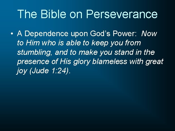 The Bible on Perseverance • A Dependence upon God’s Power: Now to Him who