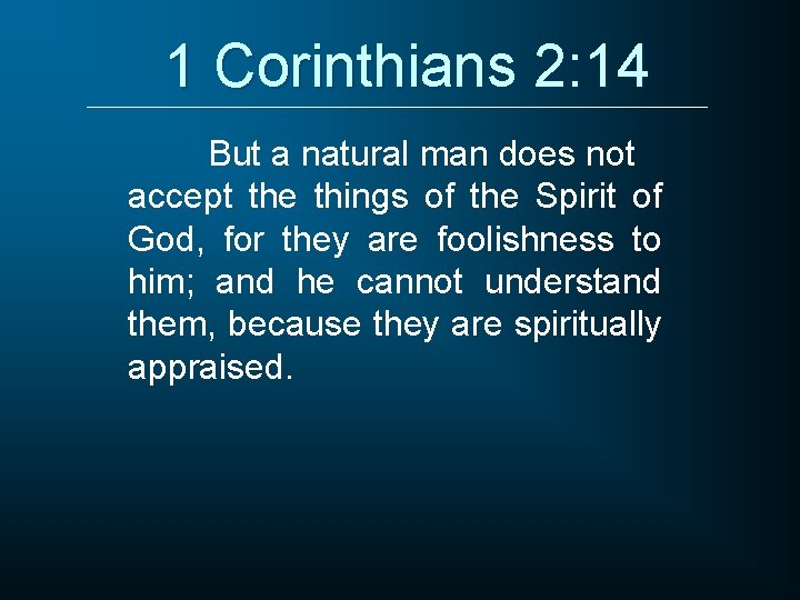 1 Corinthians 2: 14 But a natural man does not accept the things of