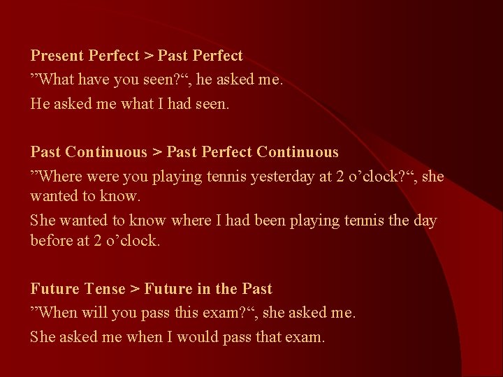 Present Perfect > Past Perfect ”What have you seen? “, he asked me. He Present Perfect > Past Perfect ”What have you seen? “, he asked me. He