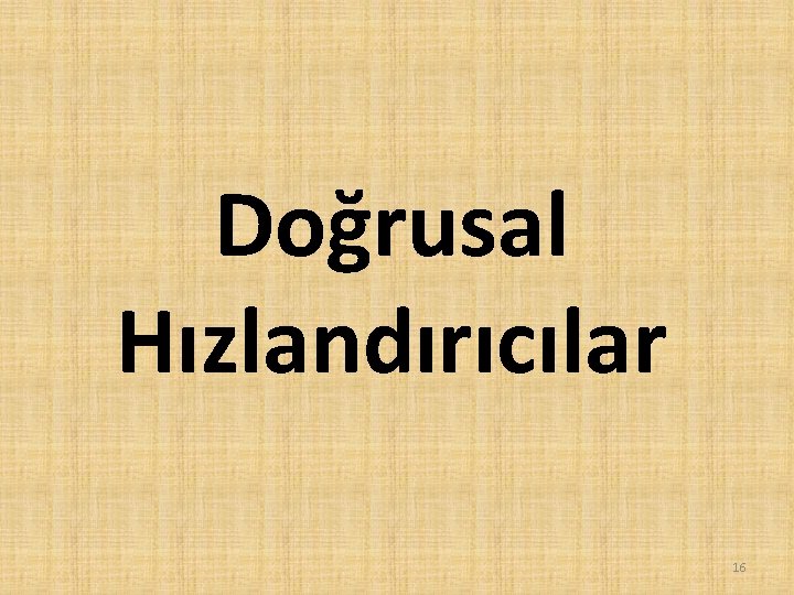 Doğrusal Hızlandırıcılar 16 