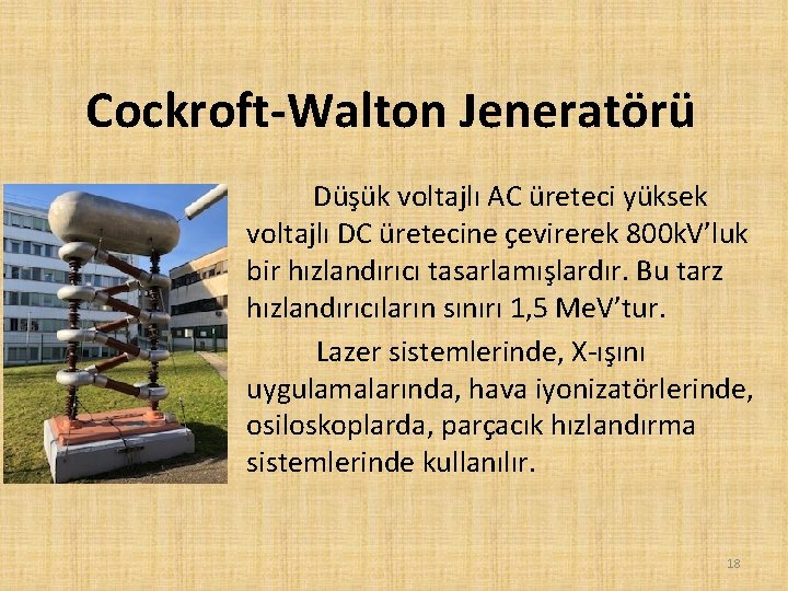 Cockroft-Walton Jeneratörü Düşük voltajlı AC üreteci yüksek voltajlı DC üretecine çevirerek 800 k. V’luk