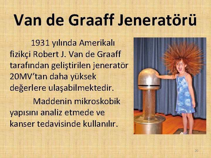 Van de Graaff Jeneratörü 1931 yılında Amerikalı fizikçi Robert J. Van de Graaff tarafından