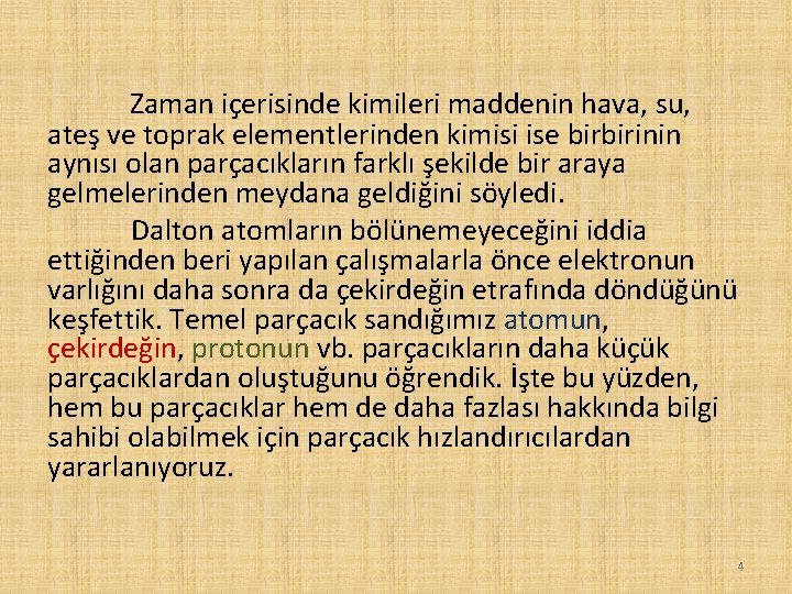 Zaman içerisinde kimileri maddenin hava, su, ateş ve toprak elementlerinden kimisi ise birbirinin aynısı