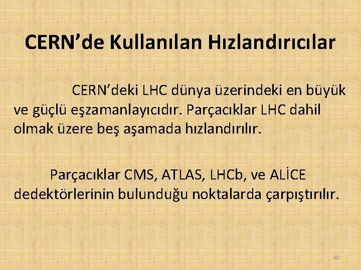 CERN’de Kullanılan Hızlandırıcılar CERN’deki LHC dünya üzerindeki en büyük ve güçlü eşzamanlayıcıdır. Parçacıklar LHC