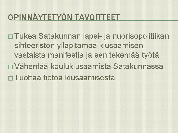 OPINNÄYTETYÖN TAVOITTEET � Tukea Satakunnan lapsi- ja nuorisopolitiikan sihteeristön ylläpitämää kiusaamisen vastaista manifestia ja