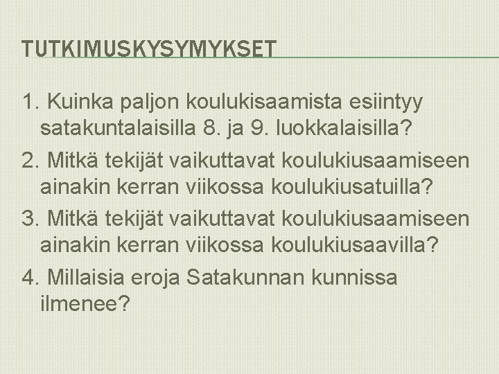 TUTKIMUSKYSYMYKSET 1. Kuinka paljon koulukisaamista esiintyy satakuntalaisilla 8. ja 9. luokkalaisilla? 2. Mitkä tekijät