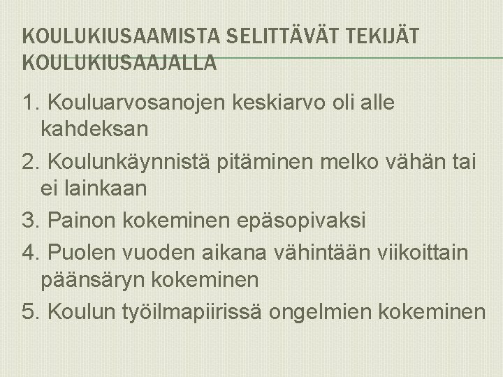 KOULUKIUSAAMISTA SELITTÄVÄT TEKIJÄT KOULUKIUSAAJALLA 1. Kouluarvosanojen keskiarvo oli alle kahdeksan 2. Koulunkäynnistä pitäminen melko