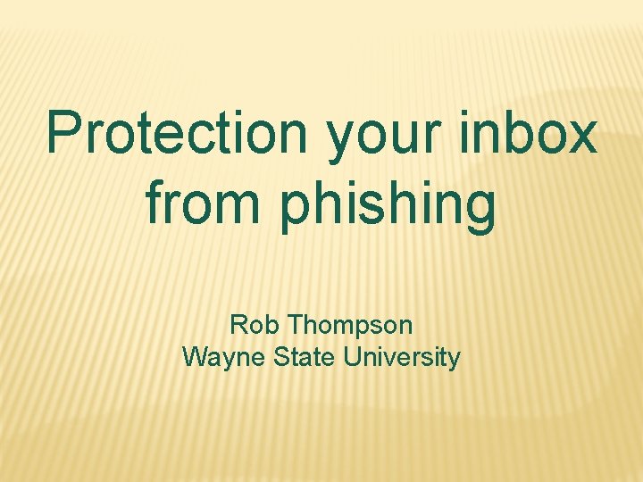 Protection your inbox from phishing Rob Thompson Wayne State University 