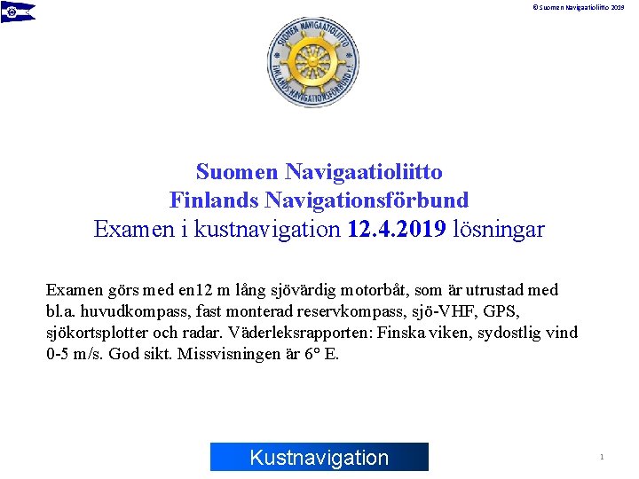 © Suomen Navigaatioliitto 2019 Suomen Navigaatioliitto Finlands Navigationsförbund Examen i kustnavigation 12. 4. 2019