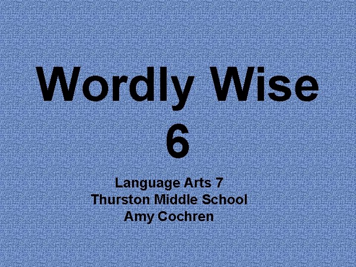 Wordly Wise 6 Language Arts 7 Thurston Middle School Amy Cochren 