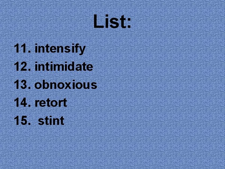 List: 11. intensify 12. intimidate 13. obnoxious 14. retort 15. stint 