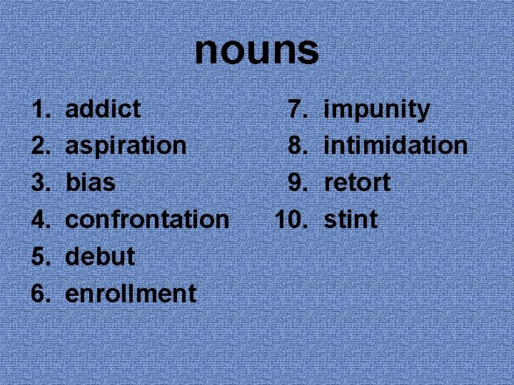 nouns 1. 2. 3. 4. 5. 6. addict aspiration bias confrontation debut enrollment 7. nouns 1. 2. 3. 4. 5. 6. addict aspiration bias confrontation debut enrollment 7.