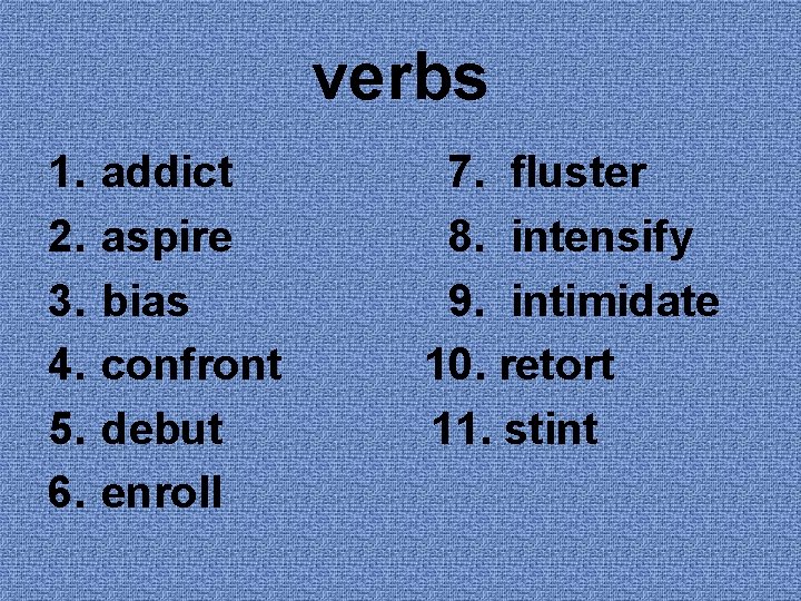 verbs 1. 2. 3. 4. 5. 6. addict aspire bias confront debut enroll 7.