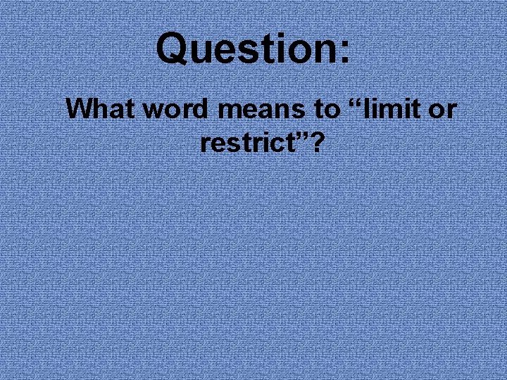 Question: What word means to “limit or restrict”? 