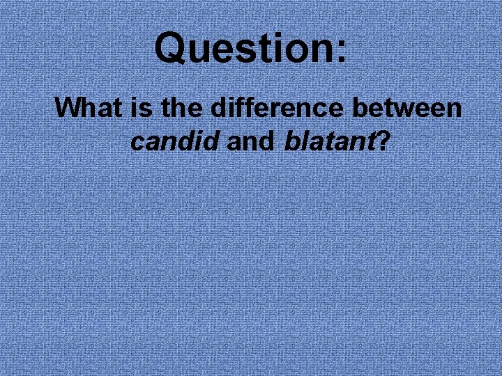 Question: What is the difference between candid and blatant? Question: What is the difference between candid and blatant?