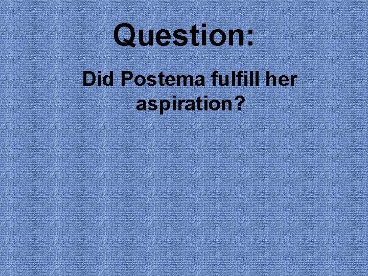 Question: Did Postema fulfill her aspiration? 