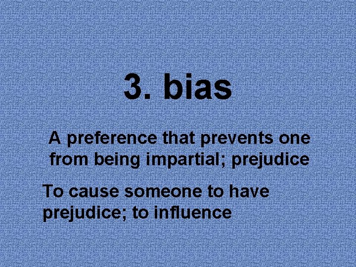 3. bias A preference that prevents one from being impartial; prejudice To cause someone