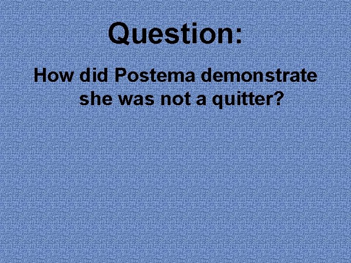 Question: How did Postema demonstrate she was not a quitter? Question: How did Postema demonstrate she was not a quitter?